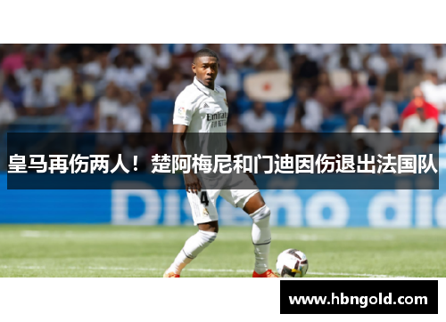 皇马再伤两人！楚阿梅尼和门迪因伤退出法国队
